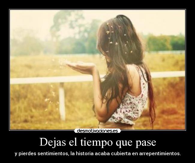 Dejas el tiempo que pase -