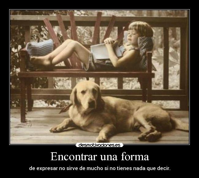 Encontrar una forma - de expresar no sirve de mucho si no tienes nada que decir.
