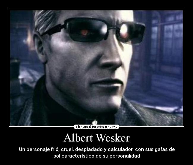 Albert Wesker - Un personaje frió, cruel, despiadado y calculador  con sus gafas de
sol característico de su personalidad
