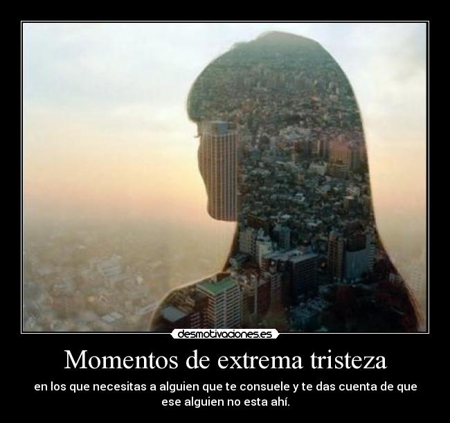 Momentos de extrema tristeza -