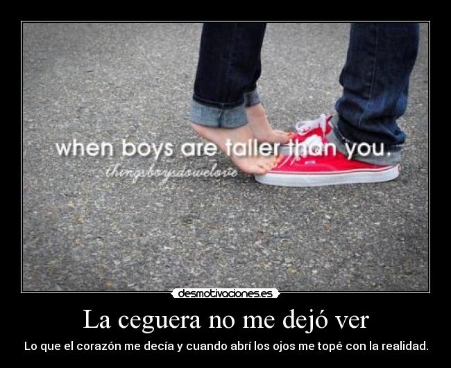 La ceguera no me dejó ver - Lo que el corazón me decía y cuando abrí los ojos me topé con la realidad.