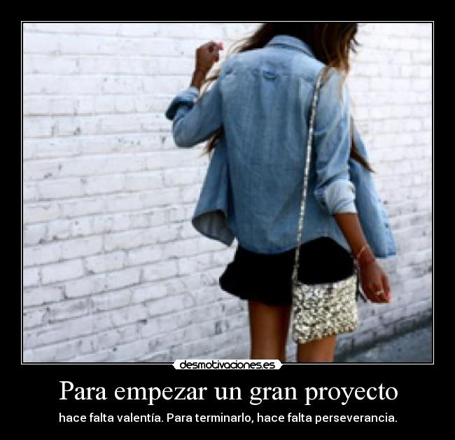 Para empezar un gran proyecto - hace falta valentía. Para terminarlo, hace falta perseverancia.