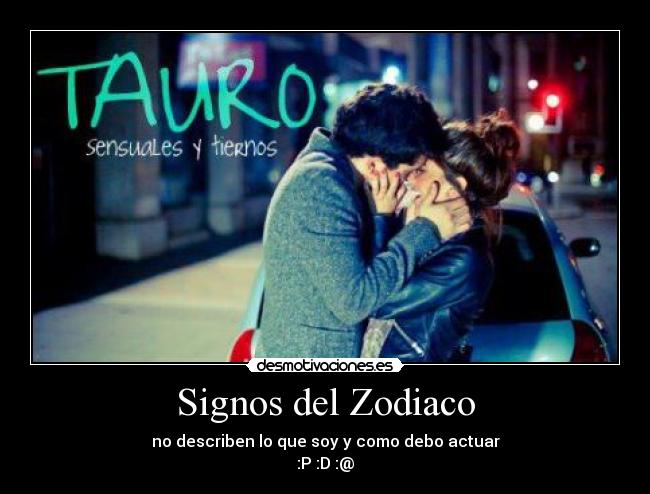 Signos del Zodiaco - no describen lo que soy y como debo actuar
:P :D :@