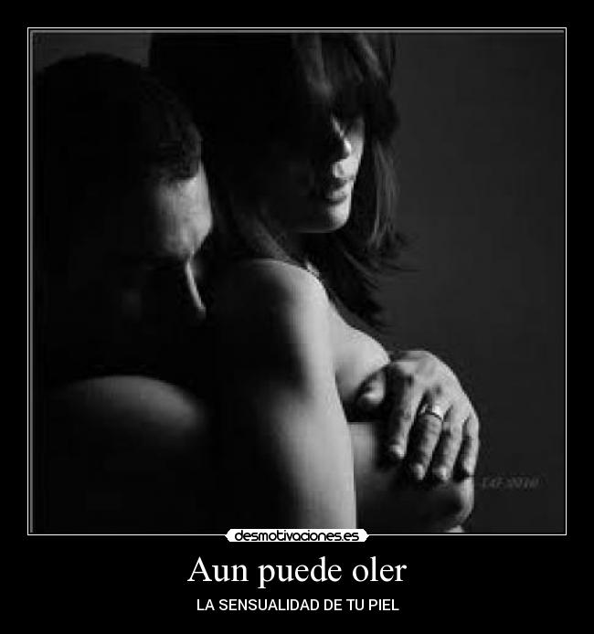 Aun puede oler - LA SENSUALIDAD DE TU PIEL