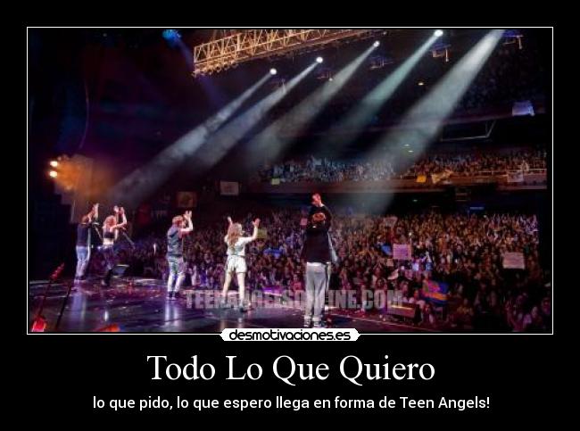 Todo Lo Que Quiero - lo que pido, lo que espero llega en forma de Teen Angels!