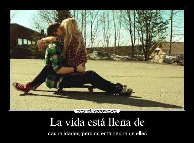 La vida está llena de - casualidades, pero no está hecha de ellas