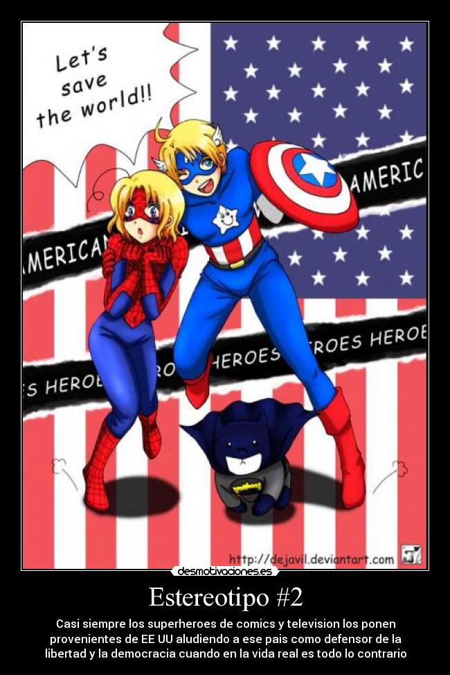 Estereotipo #2 - Casi siempre los superheroes de comics y television los ponen
provenientes de EE UU aludiendo a ese pais como defensor de la
libertad y la democracia cuando en la vida real es todo lo contrario