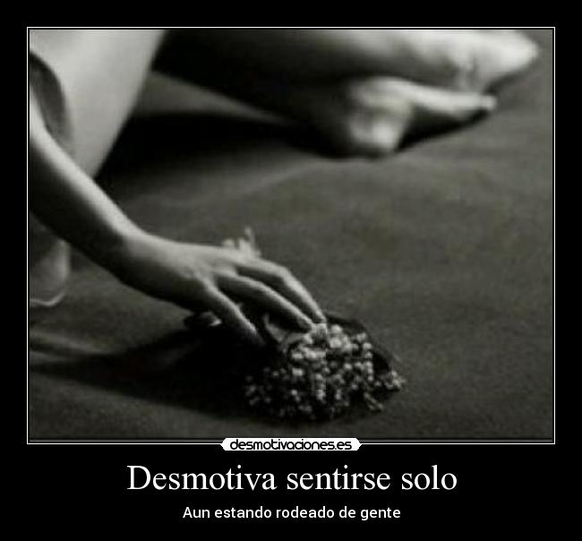 Desmotiva sentirse solo - Aun estando rodeado de gente