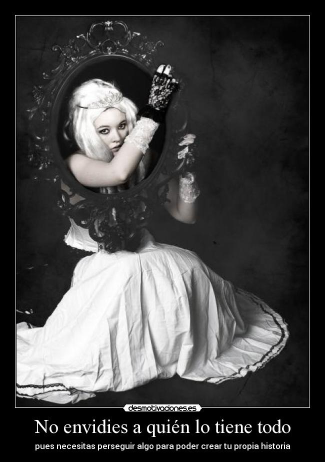 No envidies a quién lo tiene todo - pues necesitas perseguir algo para poder crear tu propia historia