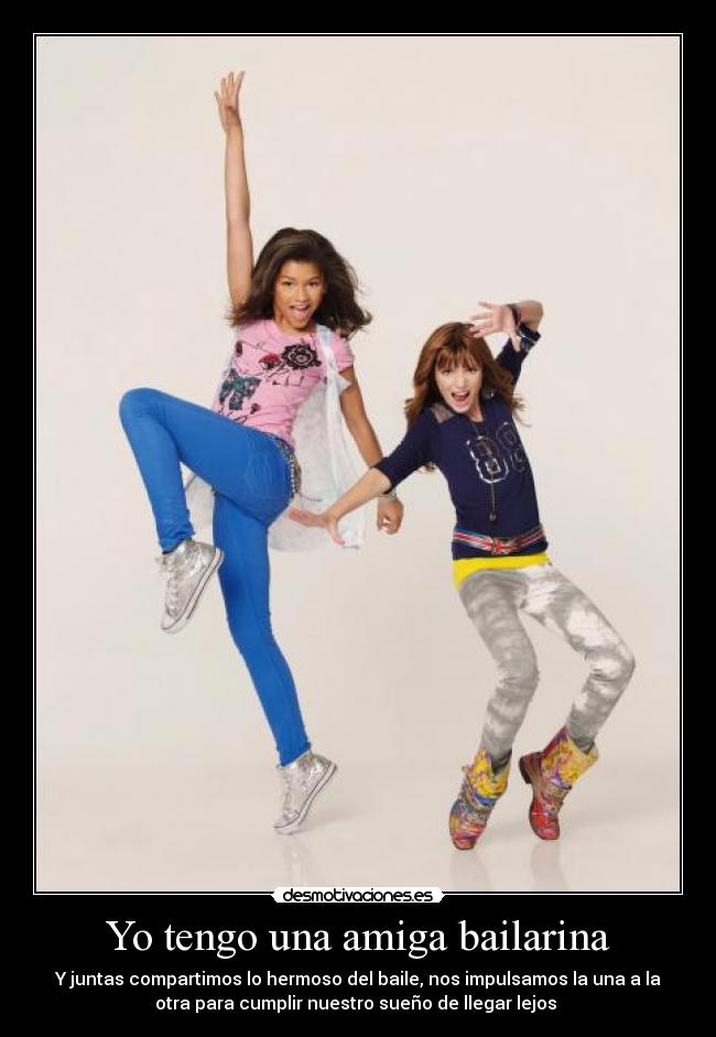 Yo tengo una amiga bailarina - Y juntas compartimos lo hermoso del baile, nos impulsamos la una a la
otra para cumplir nuestro sueño de llegar lejos 