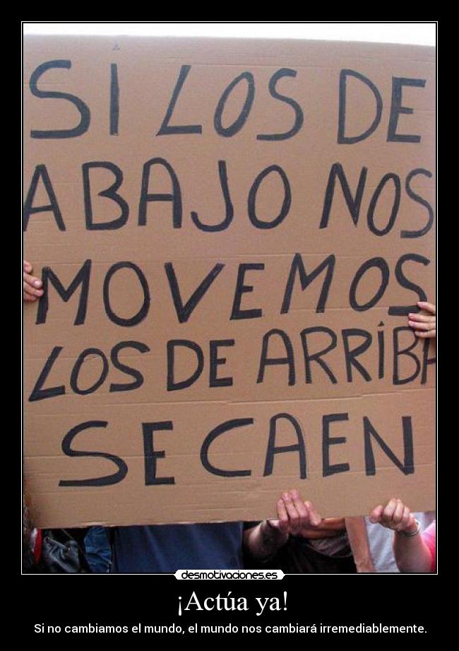 ¡Actúa ya! - Si no cambiamos el mundo, el mundo nos cambiará irremediablemente.