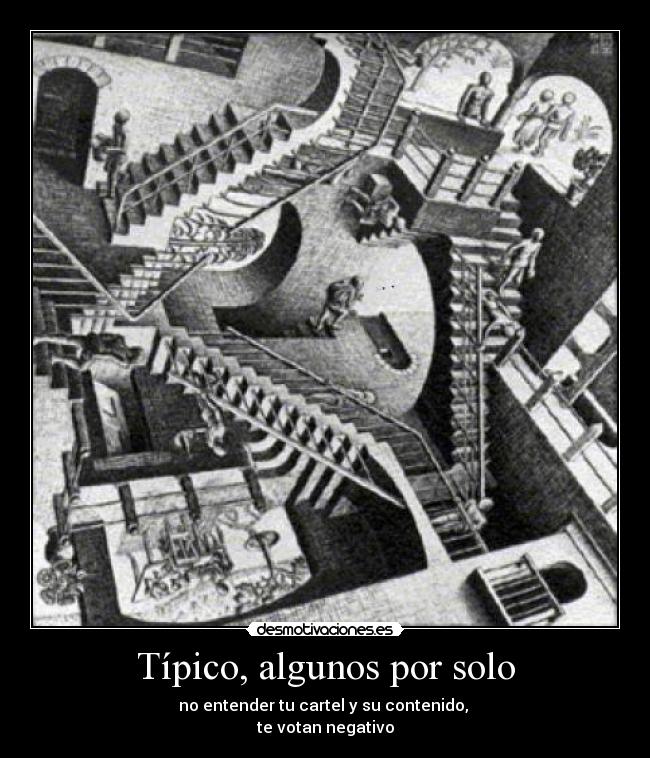 Típico, algunos por solo - no entender tu cartel y su contenido,
te votan negativo
