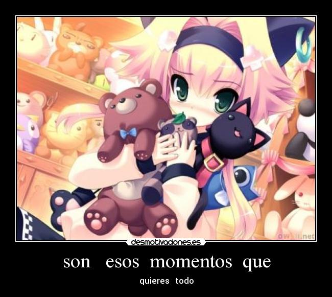 son esos momentos que -