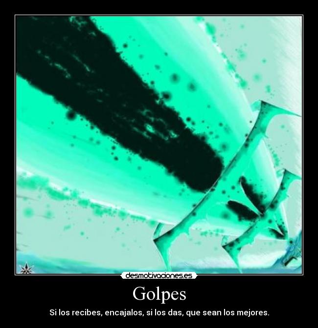 Golpes - Si los recibes, encajalos, si los das, que sean los mejores.