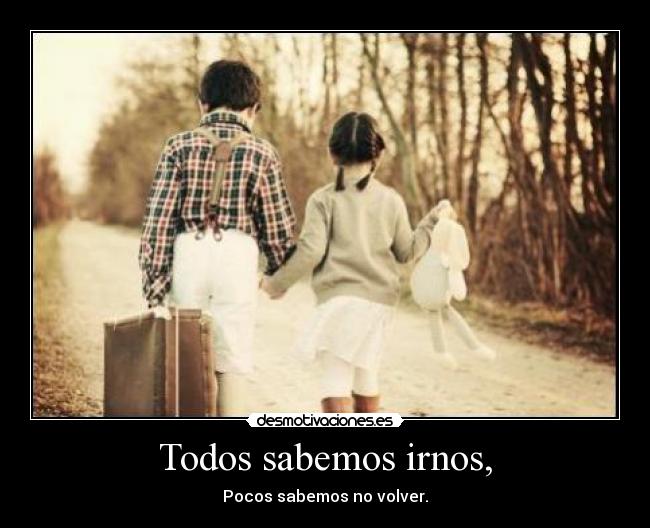 Todos sabemos irnos, -