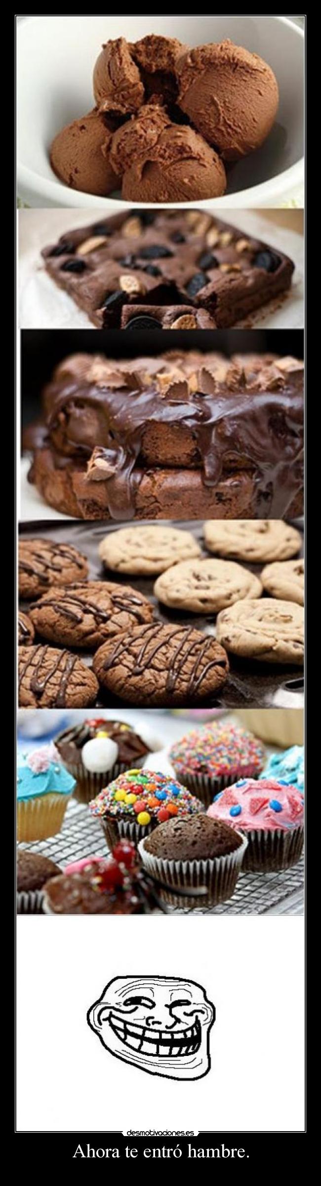 Ahora te entró hambre. -