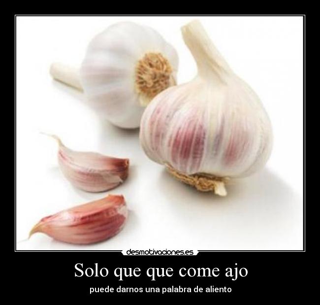 Solo que que come ajo - puede darnos una palabra de aliento