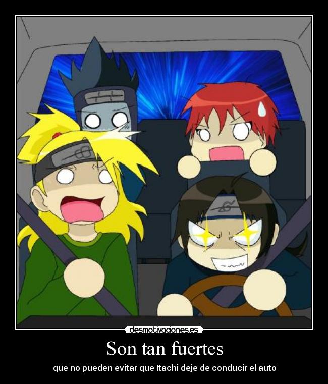 Son tan fuertes - que no pueden evitar que Itachi deje de conducir el auto