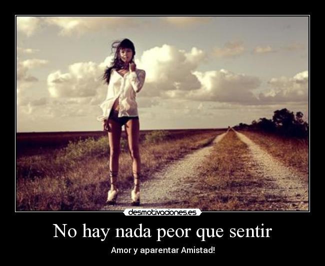 No hay nada peor que sentir - Amor y aparentar Amistad!