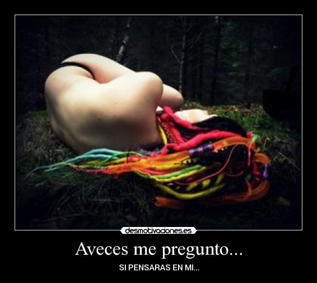Aveces me pregunto... -