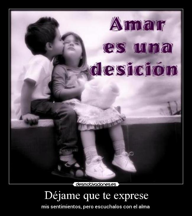 Déjame que te exprese - mis sentimientos, pero escuchalos con el alma 