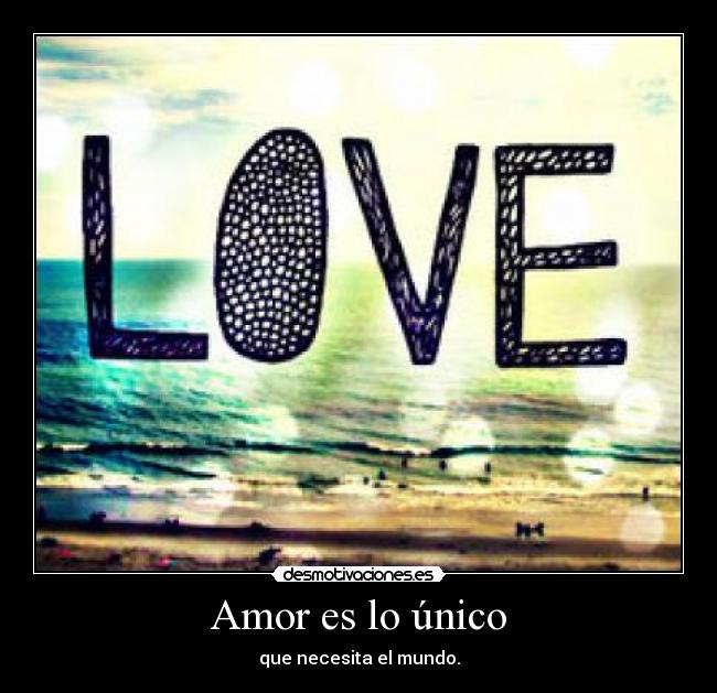 Amor es lo único - que necesita el mundo.