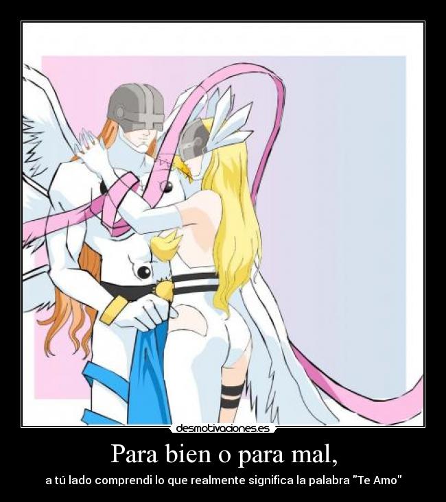 Para bien o para mal, - a tú lado comprendi lo que realmente significa la palabra Te Amo