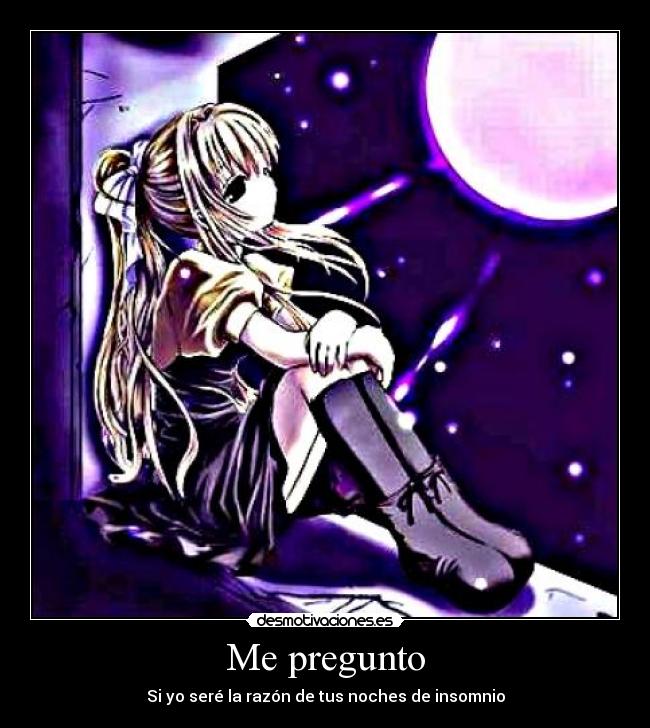 Me pregunto - Si yo seré la razón de tus noches de insomnio