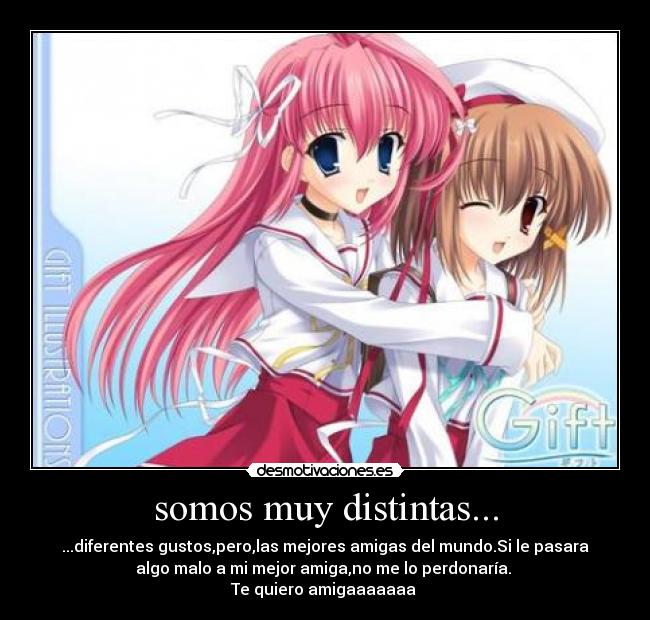 somos muy distintas... - ...diferentes gustos,pero,las mejores amigas del mundo.Si le pasara
algo malo a mi mejor amiga,no me lo perdonaría. 
Te quiero amigaaaaaaa ♥