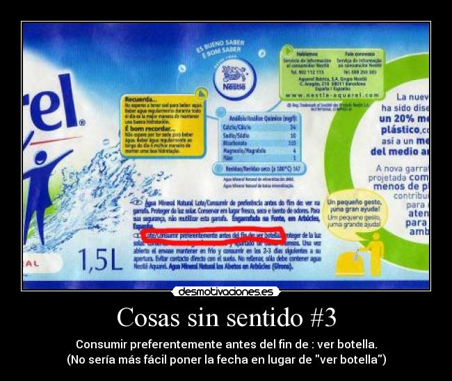 Cosas sin sentido #3 - Consumir preferentemente antes del fin de : ver botella.
(No sería más fácil poner la fecha en lugar de ver botella)