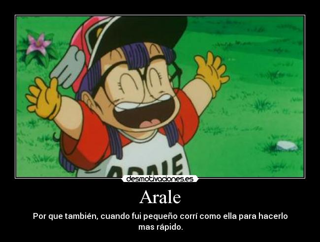 Arale - Por que también, cuando fui pequeño corrí como ella para hacerlo mas rápido.