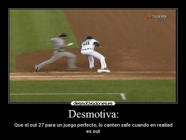 Desmotiva: - Que el out 27 para un juego perfecto, lo canten safe cuando en realiad es out