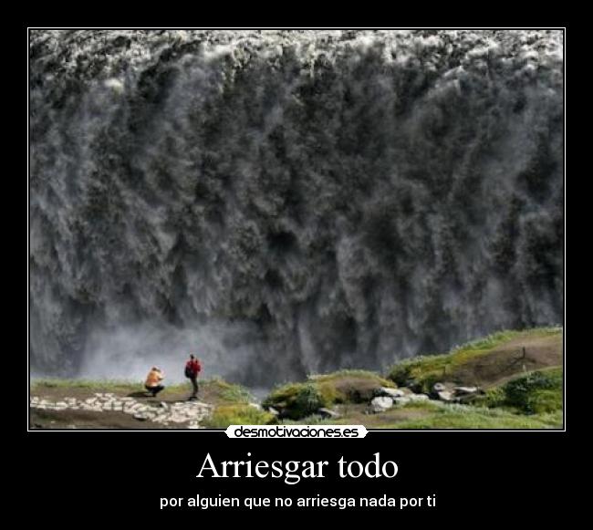 Arriesgar todo - por alguien que no arriesga nada por ti