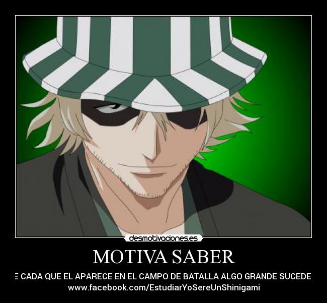 MOTIVA SABER - QUE CADA QUE EL APARECE EN EL CAMPO DE BATALLA ALGO GRANDE SUCEDERÁ. 
www.facebook.com/EstudiarYoSereUnShinigami