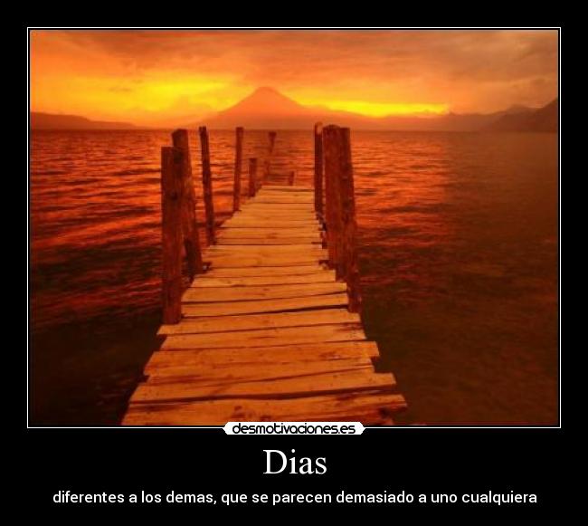 Dias - diferentes a los demas, que se parecen demasiado a uno cualquiera
