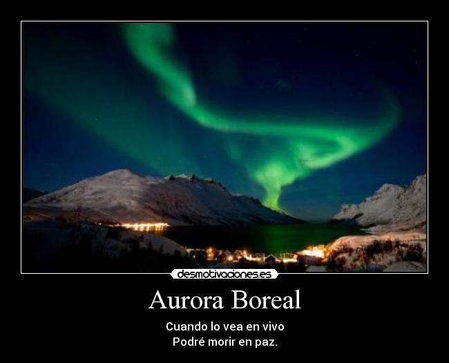 Aurora Boreal - Cuando lo vea en vivo
Podré morir en paz.