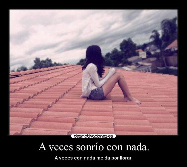 A veces sonrío con nada. -