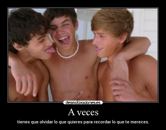 A veces - tienes que olvidar lo que quieres para recordar lo que te mereces.