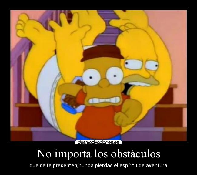 No importa los obstáculos - que se te presenten,nunca pierdas el espíritu de aventura.