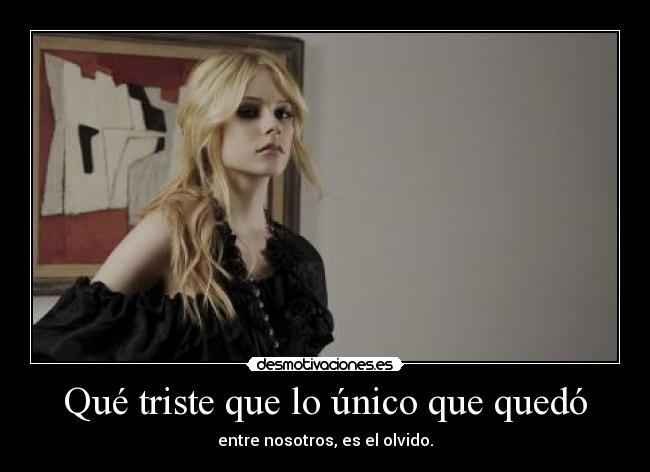 Qué triste que lo único que quedó -