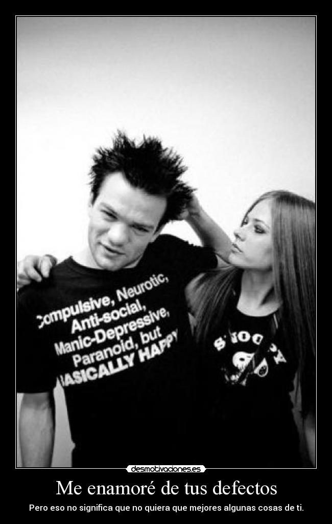 Me enamoré de tus defectos - Pero eso no significa que no quiera que mejores algunas cosas de ti.
