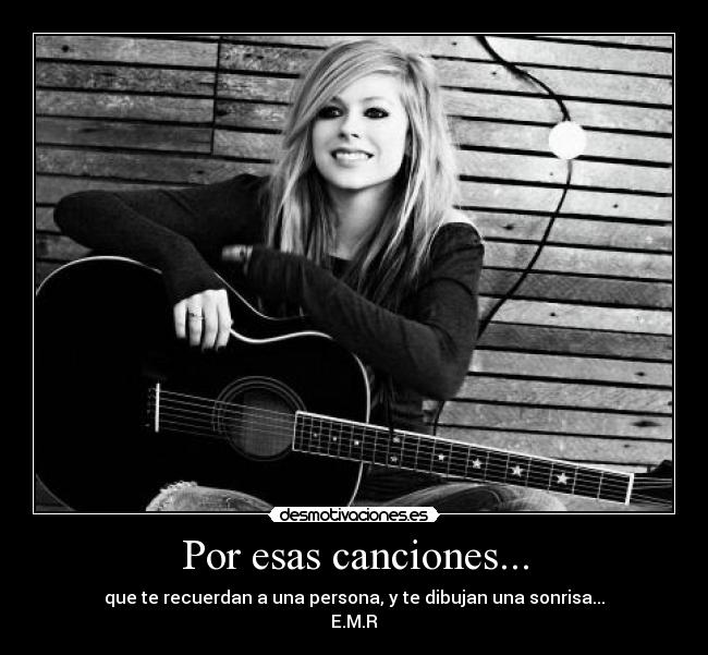 Por esas canciones... - que te recuerdan a una persona, y te dibujan una sonrisa...
E.M.R