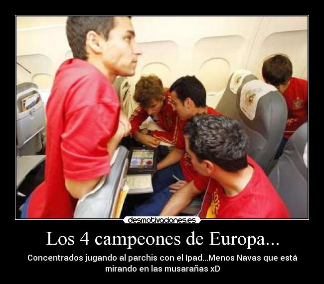 Los 4 campeones de Europa... - Concentrados jugando al parchis con el Ipad...Menos Navas que está
mirando en las musarañas xD