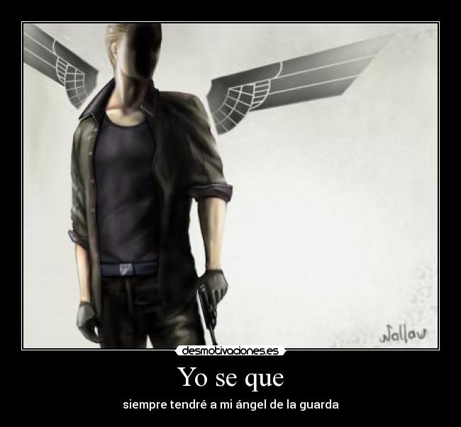 Yo se que - siempre tendré a mi ángel de la guarda