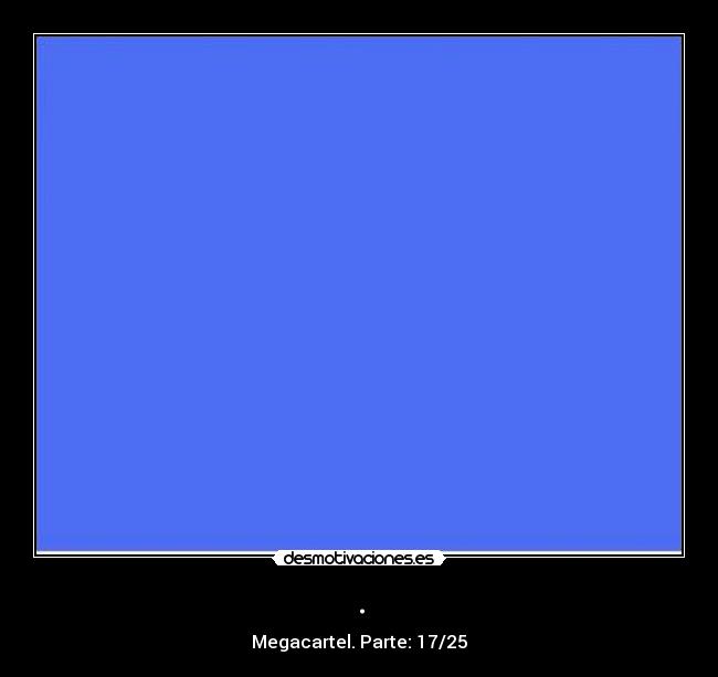 . - Megacartel. Parte: 17/25