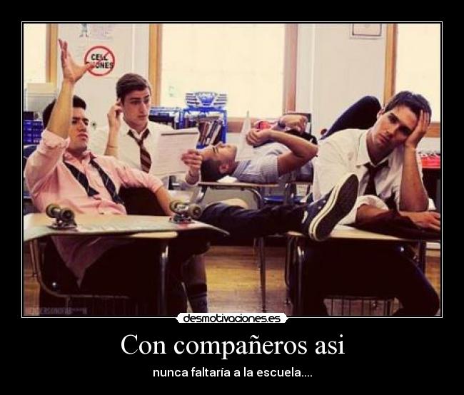 Con compañeros asi - nunca faltaría a la escuela....