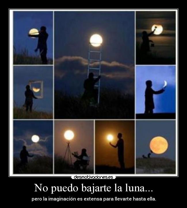 No puedo bajarte la luna... -