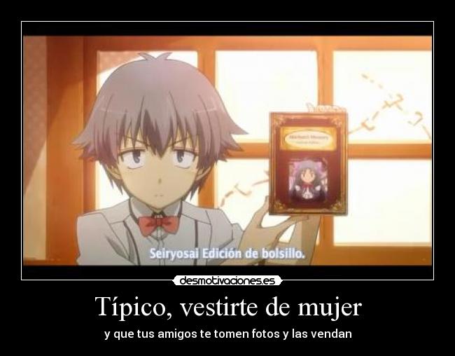 Típico, vestirte de mujer -