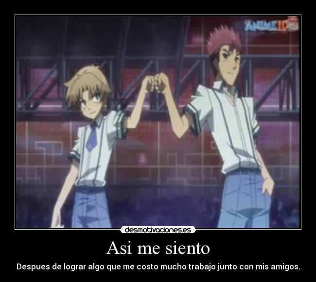 Asi me siento - Despues de lograr algo que me costo mucho trabajo junto con mis amigos.