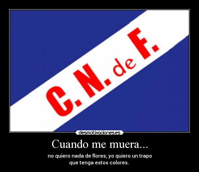 Cuando me muera... - no quiero nada de flores, yo quiero un trapo
que tenga estos colores. ♥